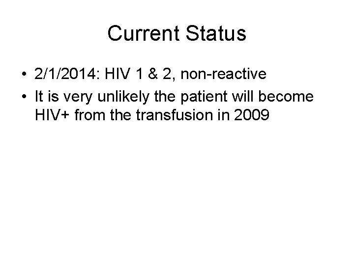 Current Status • 2/1/2014: HIV 1 & 2, non-reactive • It is very unlikely