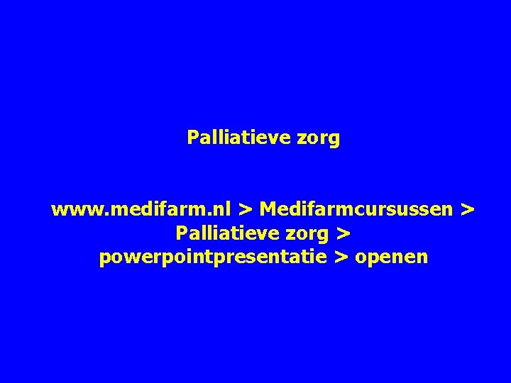 Palliatieve zorg www. medifarm. nl > Medifarmcursussen > Palliatieve zorg > powerpointpresentatie > openen