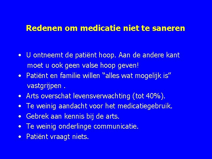 Redenen om medicatie niet te saneren • U ontneemt de patiënt hoop. Aan de