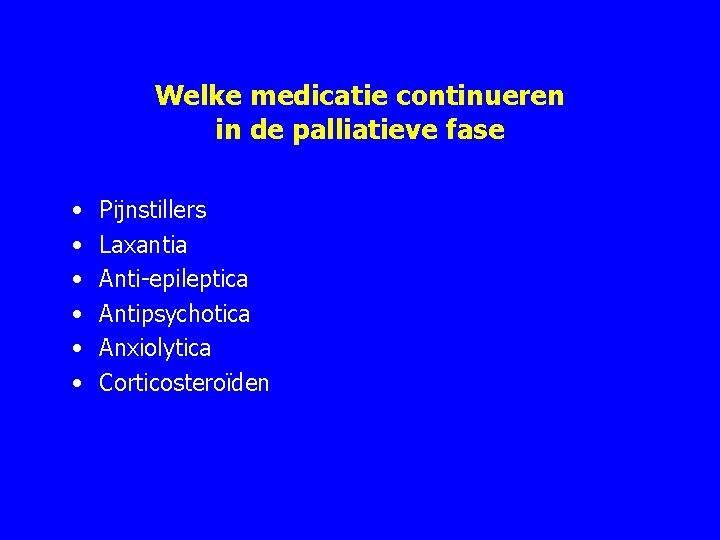 Welke medicatie continueren in de palliatieve fase • • • Pijnstillers Laxantia Anti epileptica