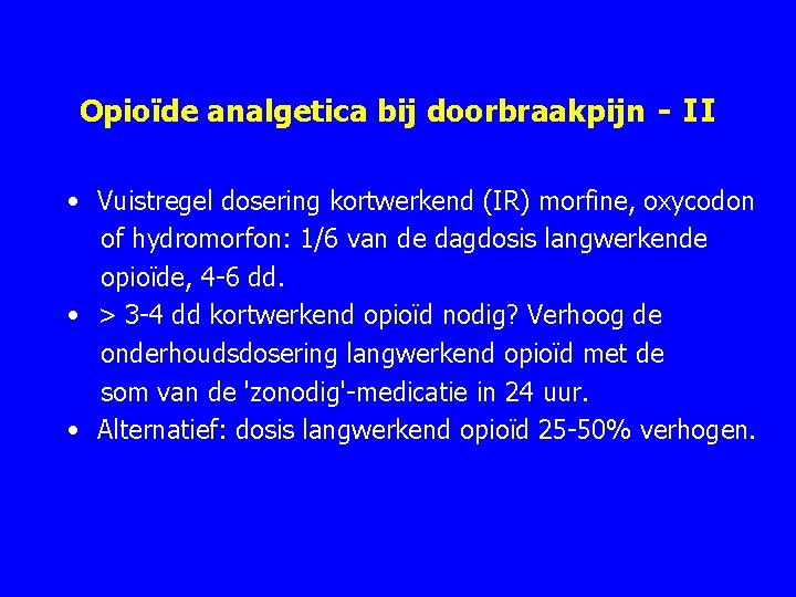 Opioïde analgetica bij doorbraakpijn - II • Vuistregel dosering kortwerkend (IR) morfine, oxycodon of