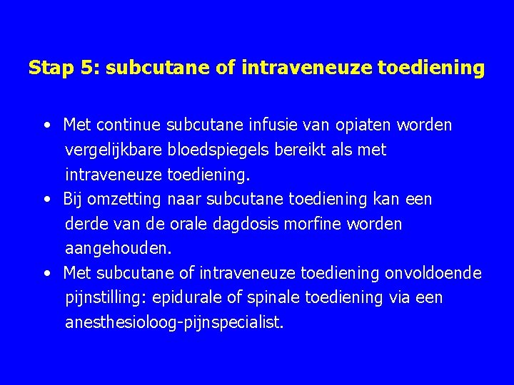 Stap 5: subcutane of intraveneuze toediening • Met continue subcutane infusie van opiaten worden