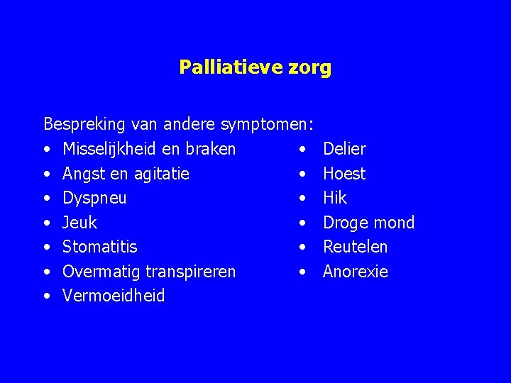 Palliatieve zorg Bespreking van andere symptomen: • Misselijkheid en braken • Delier • Angst