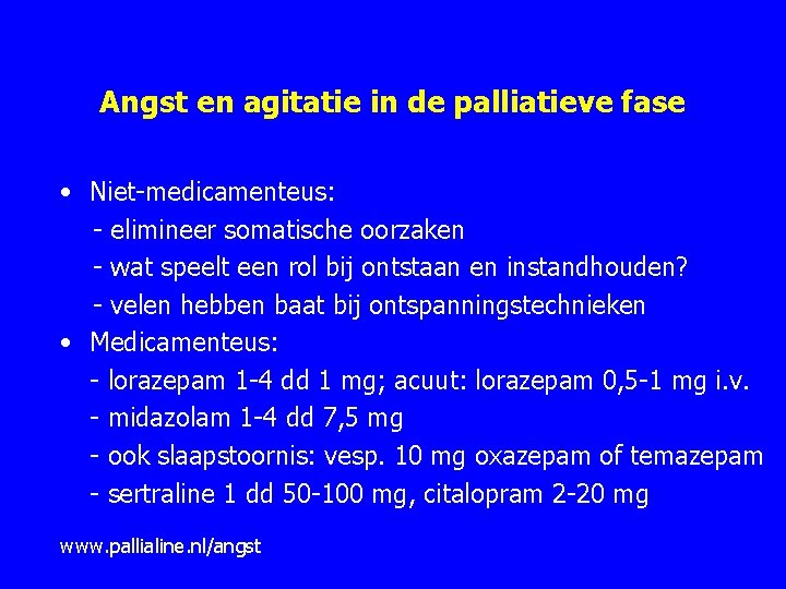 Angst en agitatie in de palliatieve fase • Niet medicamenteus: elimineer somatische oorzaken wat