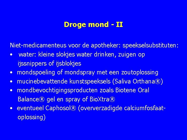 Droge mond - II Niet medicamenteus voor de apotheker: speekselsubstituten: • water: kleine slokjes