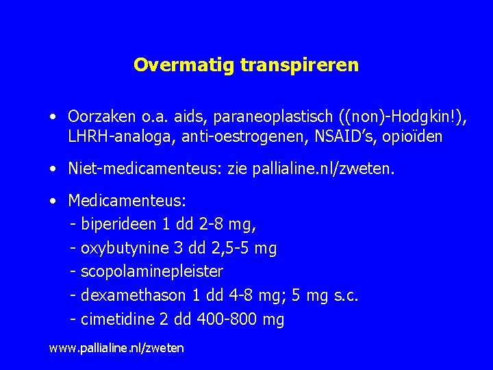 Overmatig transpireren • Oorzaken o. a. aids, paraneoplastisch ((non) Hodgkin!), LHRH analoga, anti oestrogenen,