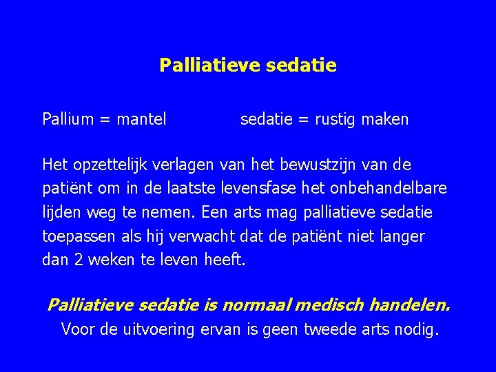 Palliatieve sedatie Pallium = mantel sedatie = rustig maken Het opzettelijk verlagen van het