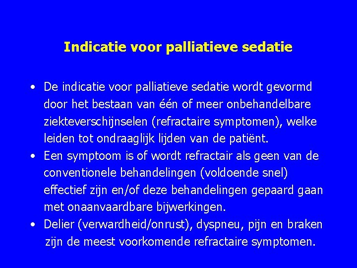 Indicatie voor palliatieve sedatie • De indicatie voor palliatieve sedatie wordt gevormd door het