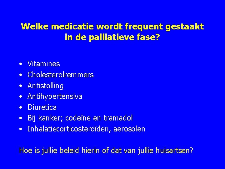 Welke medicatie wordt frequent gestaakt in de palliatieve fase? • • Vitamines Cholesterolremmers Antistolling