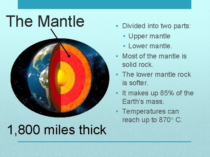 The Mantle 1, 800 miles thick • Divided into two parts: • Upper mantle