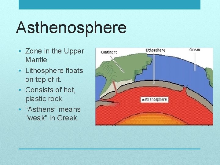 Asthenosphere • Zone in the Upper Mantle. • Lithosphere floats on top of it.