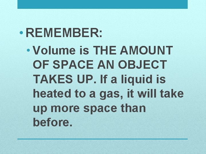  • REMEMBER: • Volume is THE AMOUNT OF SPACE AN OBJECT TAKES UP.