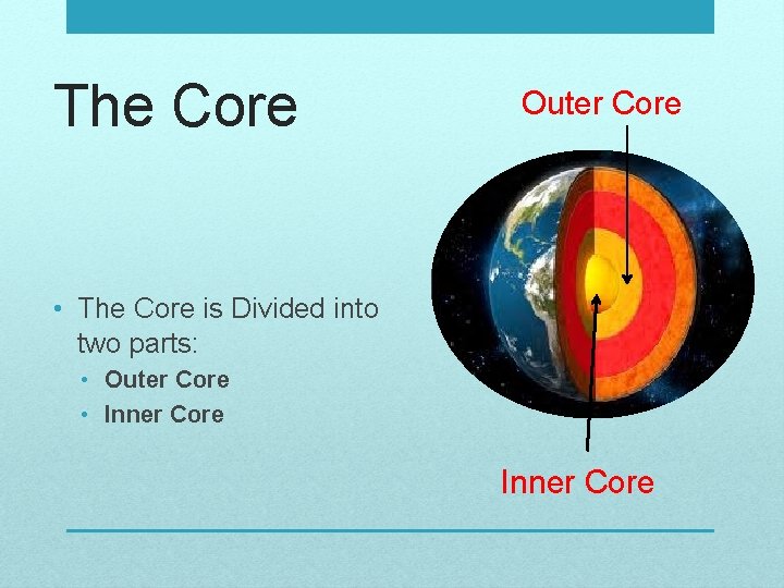 The Core Outer Core • The Core is Divided into two parts: • Outer