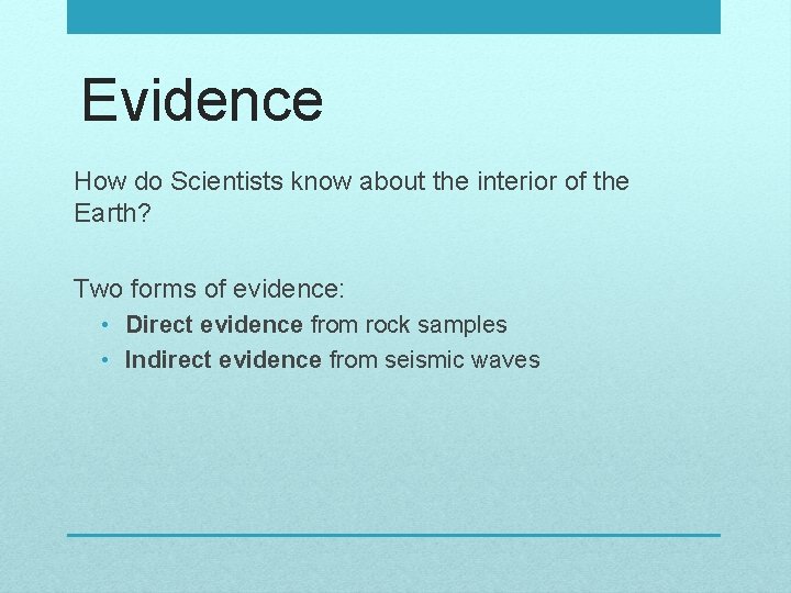 Evidence How do Scientists know about the interior of the Earth? Two forms of