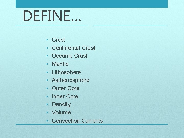 DEFINE… • • • Crust Continental Crust Oceanic Crust Mantle Lithosphere Asthenosphere Outer Core