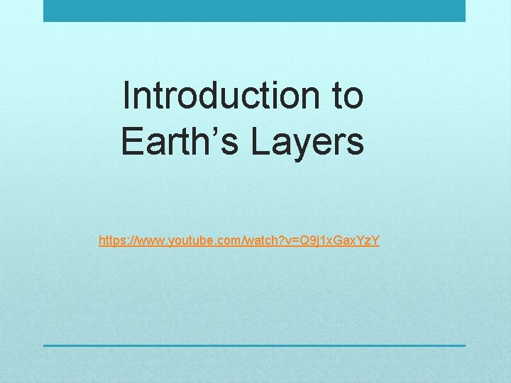 Introduction to Earth’s Layers https: //www. youtube. com/watch? v=Q 9 j 1 x. Gax.