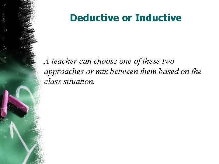 Deductive or Inductive A teacher can choose one of these two approaches or mix