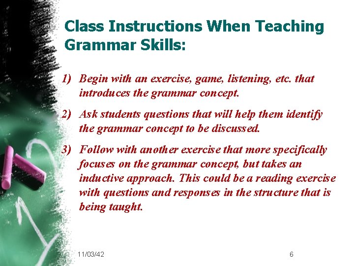 Class Instructions When Teaching Grammar Skills: 1) Begin with an exercise, game, listening, etc.