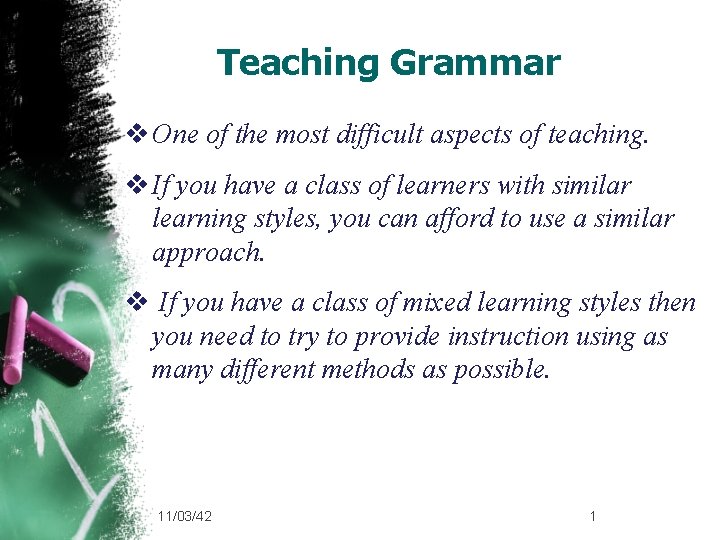 Teaching Grammar v One of the most difficult aspects of teaching. v If you