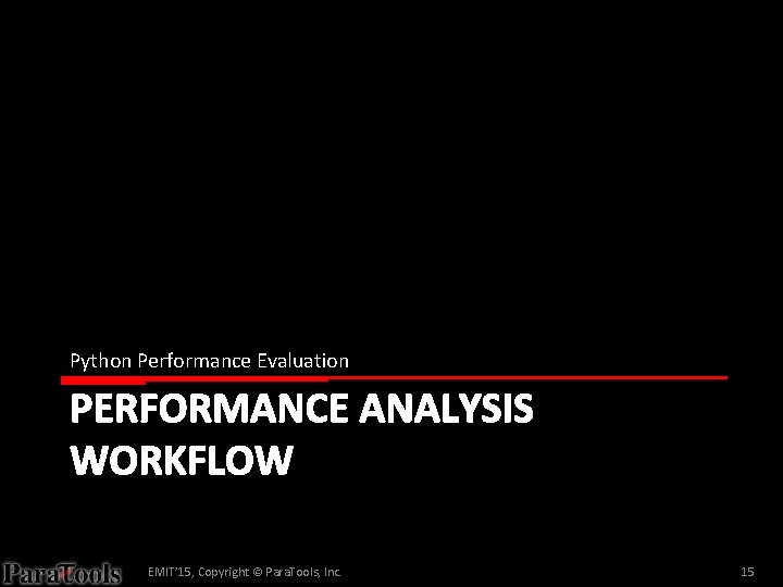 Python Performance Evaluation PERFORMANCE ANALYSIS WORKFLOW EMIT’ 15, Copyright © Para. Tools, Inc. 15