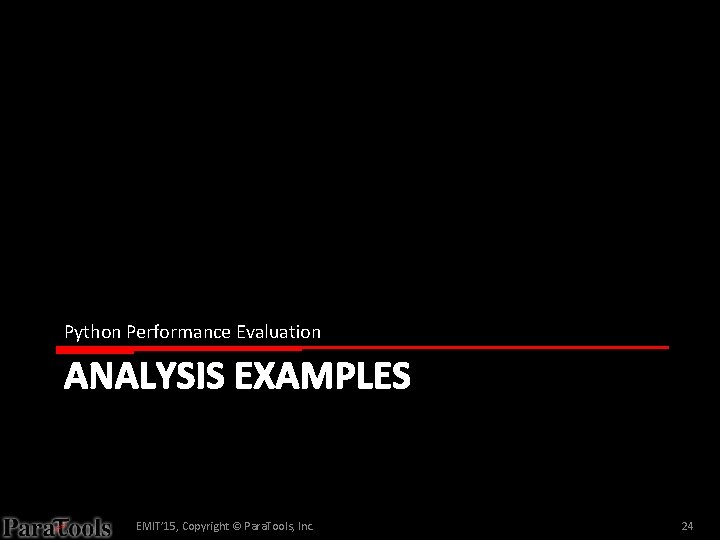 Python Performance Evaluation ANALYSIS EXAMPLES EMIT’ 15, Copyright © Para. Tools, Inc. 24 