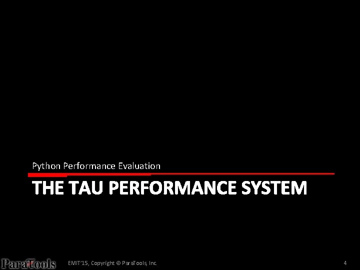 Python Performance Evaluation THE TAU PERFORMANCE SYSTEM EMIT’ 15, Copyright © Para. Tools, Inc.