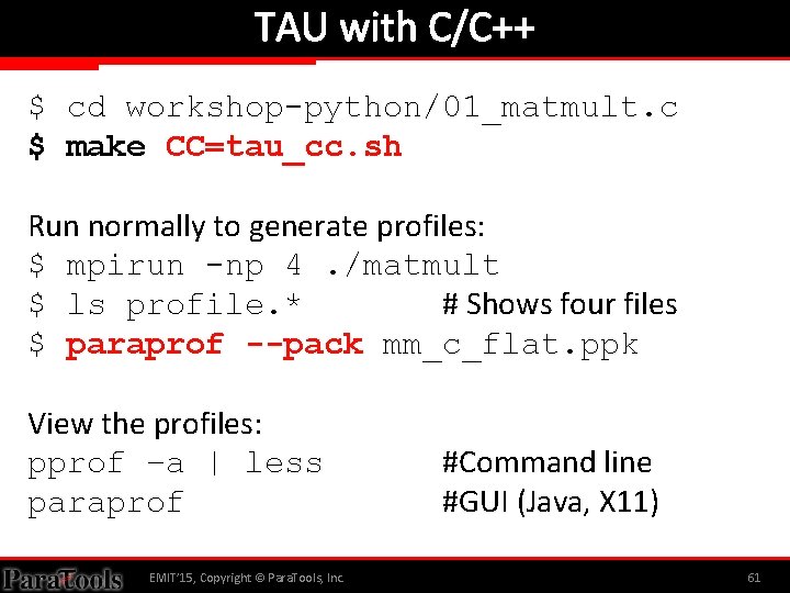 TAU with C/C++ $ cd workshop-python/01_matmult. c $ make CC=tau_cc. sh Run normally to