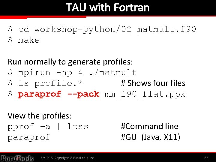 TAU with Fortran $ cd workshop-python/02_matmult. f 90 $ make Run normally to generate