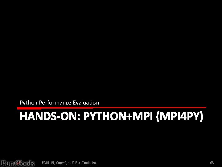 Python Performance Evaluation HANDS-ON: PYTHON+MPI (MPI 4 PY) EMIT’ 15, Copyright © Para. Tools,