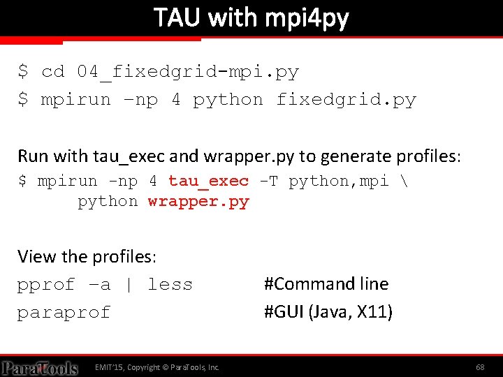 TAU with mpi 4 py $ cd 04_fixedgrid-mpi. py $ mpirun –np 4 python