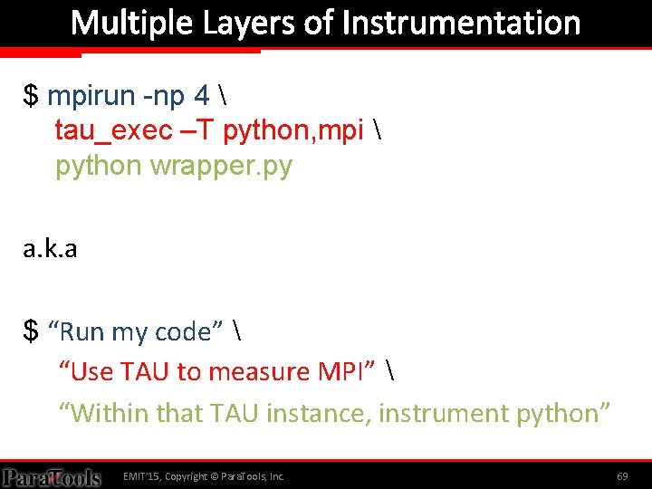 Multiple Layers of Instrumentation $ mpirun -np 4  tau_exec –T python, mpi 