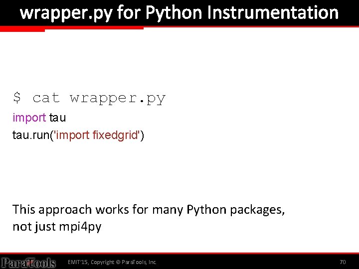 wrapper. py for Python Instrumentation $ cat wrapper. py import tau. run('import fixedgrid') This