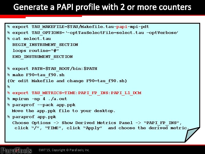 Generate a PAPI profile with 2 or more counters % export TAU_MAKEFILE=$TAU/Makefile. tau-papi-mpi-pdt %