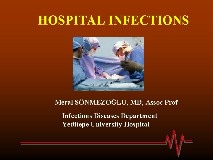 HOSPITAL INFECTIONS Meral SÖNMEZOĞLU, MD, Assoc Prof Infectious Diseases Department Yeditepe University Hospital 