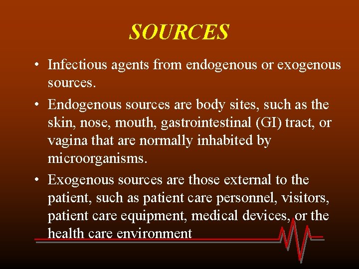 SOURCES • Infectious agents from endogenous or exogenous sources. • Endogenous sources are body