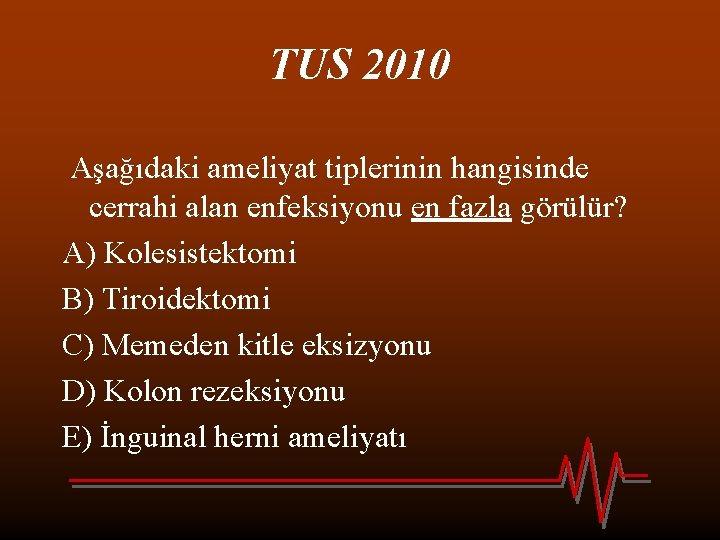 TUS 2010 Aşağıdaki ameliyat tiplerinin hangisinde cerrahi alan enfeksiyonu en fazla görülür? A) Kolesistektomi