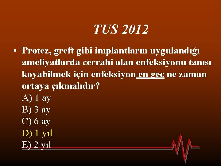 TUS 2012 • Protez, greft gibi implantların uygulandığı ameliyatlarda cerrahi alan enfeksiyonu tanısı koyabilmek