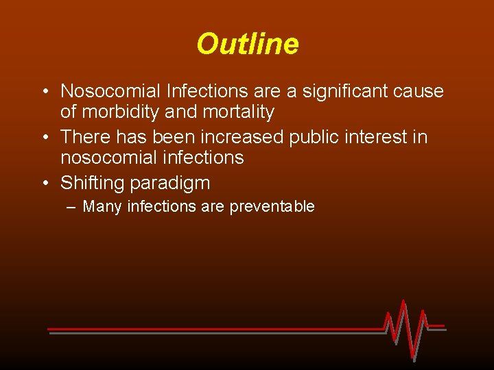 Outline • Nosocomial Infections are a significant cause of morbidity and mortality • There