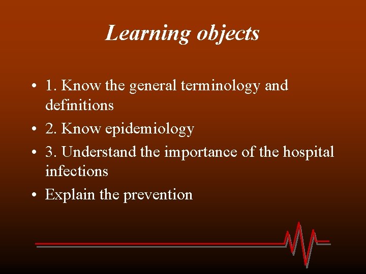 Learning objects • 1. Know the general terminology and definitions • 2. Know epidemiology