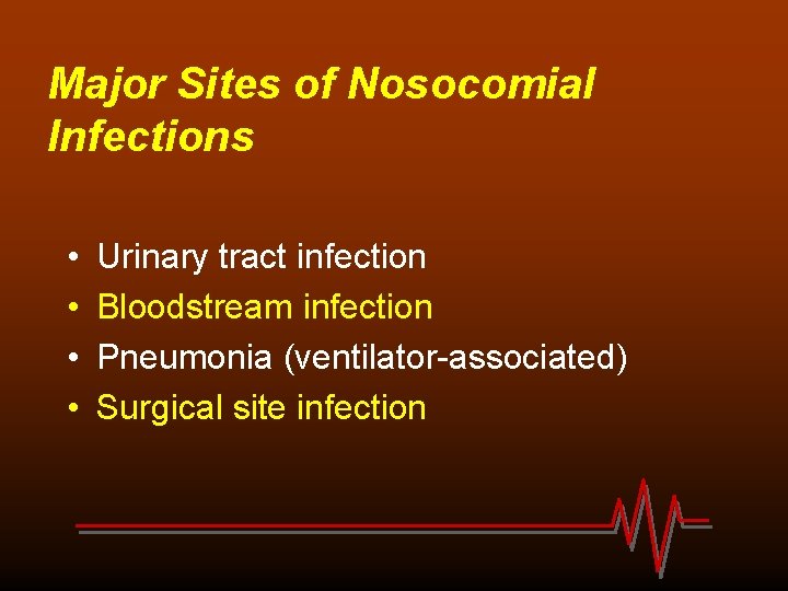 Major Sites of Nosocomial Infections • • Urinary tract infection Bloodstream infection Pneumonia (ventilator-associated)