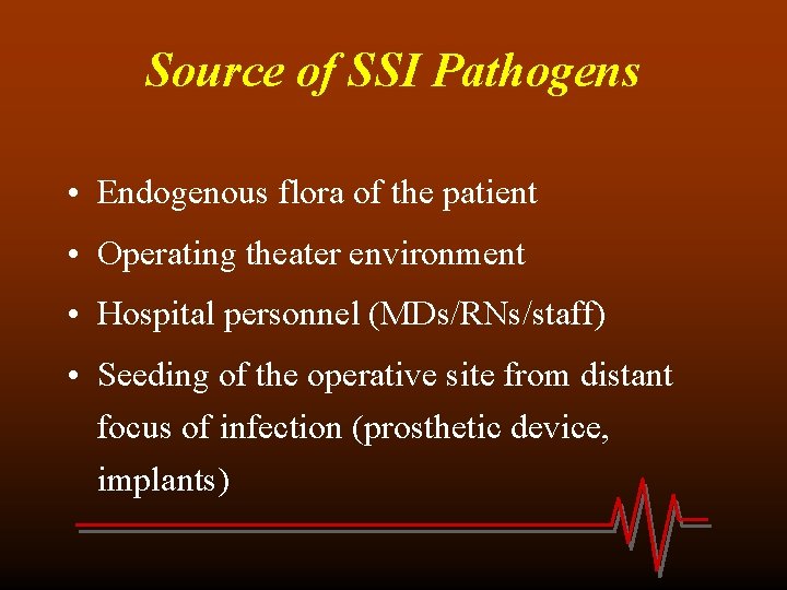 Source of SSI Pathogens • Endogenous flora of the patient • Operating theater environment