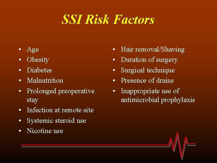 SSI Risk Factors • • • Age Obesity Diabetes Malnutrition Prolonged preoperative stay •