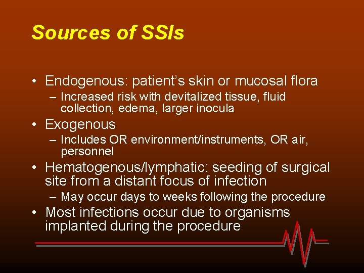 Sources of SSIs • Endogenous: patient’s skin or mucosal flora – Increased risk with