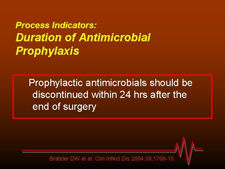 Process Indicators: Duration of Antimicrobial Prophylaxis Prophylactic antimicrobials should be discontinued within 24 hrs