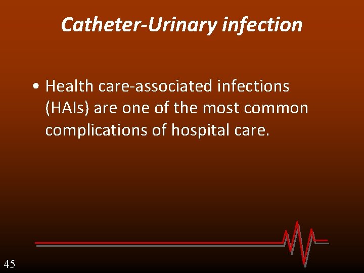 Catheter-Urinary infection • Health care-associated infections (HAIs) are one of the most common complications