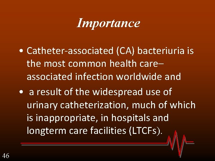 Importance • Catheter-associated (CA) bacteriuria is the most common health care– associated infection worldwide