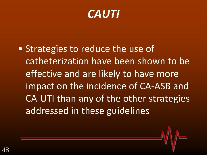 CAUTI • Strategies to reduce the use of catheterization have been shown to be