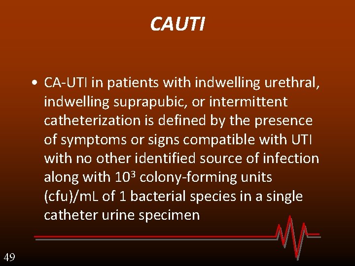 CAUTI • CA-UTI in patients with indwelling urethral, indwelling suprapubic, or intermittent catheterization is