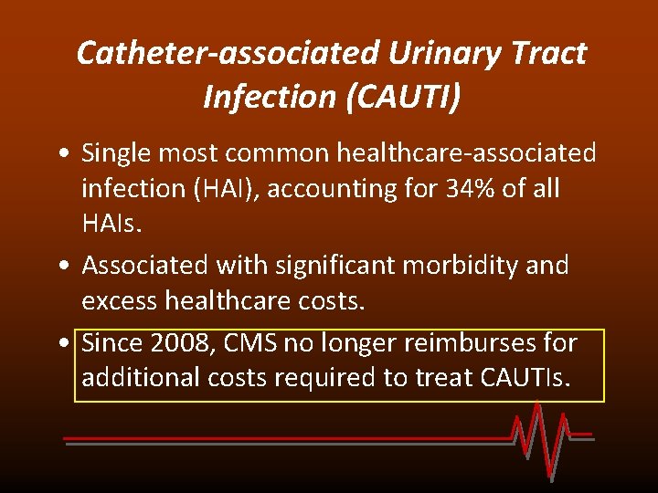 Catheter-associated Urinary Tract Infection (CAUTI) • Single most common healthcare-associated infection (HAI), accounting for