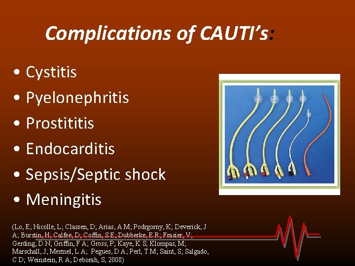 Complications of CAUTI’s: • Cystitis • Pyelonephritis • Prostititis • Endocarditis • Sepsis/Septic shock